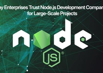 Why Enterprises Trust Node.js Development Companies for Large-Scale Projects